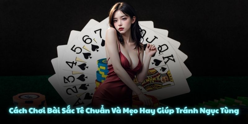 Cách Chơi Bài Sắc Tê Chuẩn Và Mẹo Hay Giúp Tránh Ngục Tùng