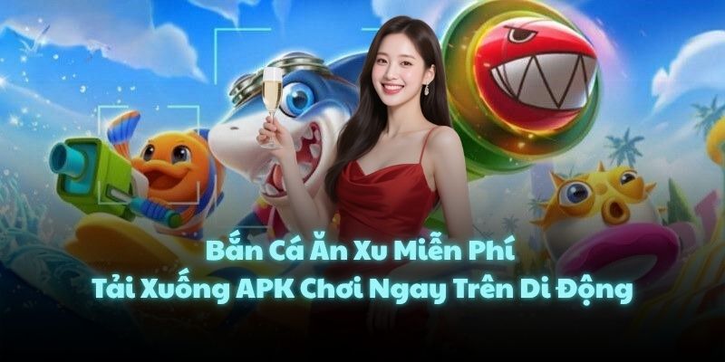 Bắn Cá Ăn Xu Miễn Phí - Tải Xuống APK Chơi Ngay Trên Di Động