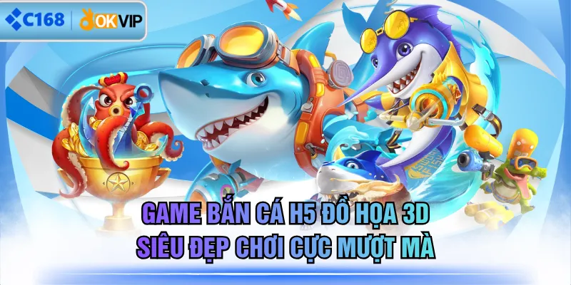 Game Bắn Cá H5 Đồ Họa 3D Siêu Đẹp Chơi Cực Mượt Mà