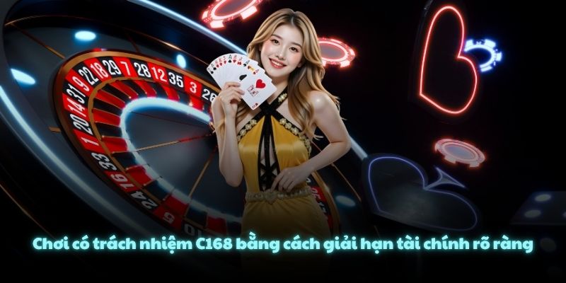 Chơi có trách nhiệm C168 bằng cách giải hạn tài chính rõ ràng