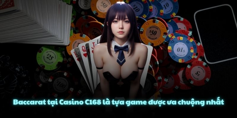 Baccarat tại Casino C168 là tựa game được ưa chuộng nhất